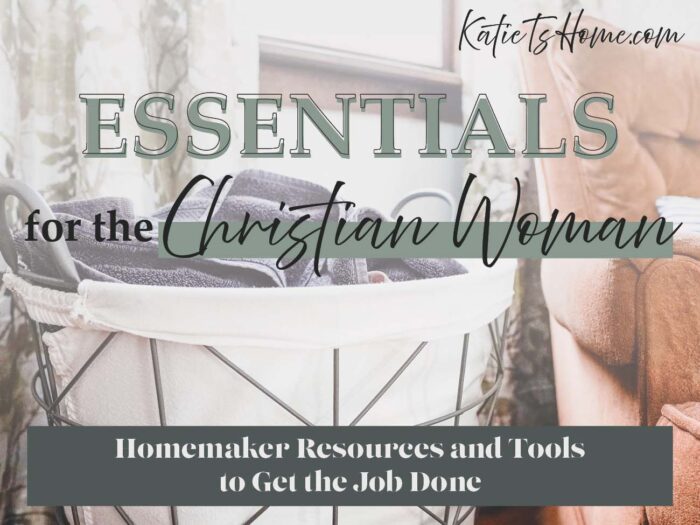 7 Homemaking Essentials for the Feminine Christian Woman- Katie T's Home